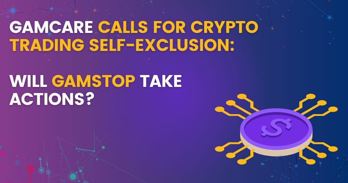 GamCare Calls For Crypto Trading Self-Exclusion: Will GamStop Take Actions?